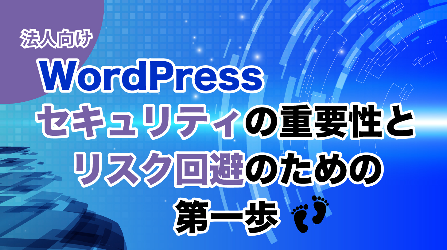 【法人向け】WordPressセキュリティの重要性とリスク回避のための第一歩